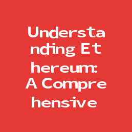Understanding Ethereum: A Comprehensive Guide for Beginners and Enthusiasts